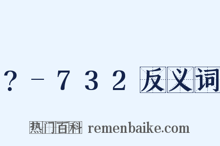 ?-732反义词是什么意思的图片